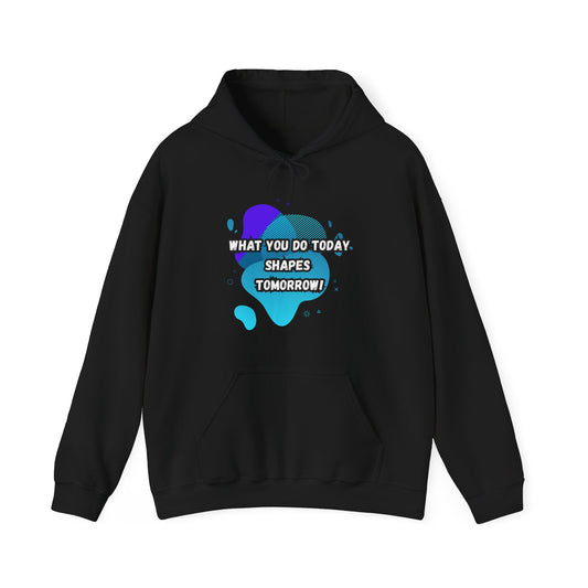 Motivational Hoodie - "What You Do Today Shapes Tomorrow!" Unisex Heavy Blend™