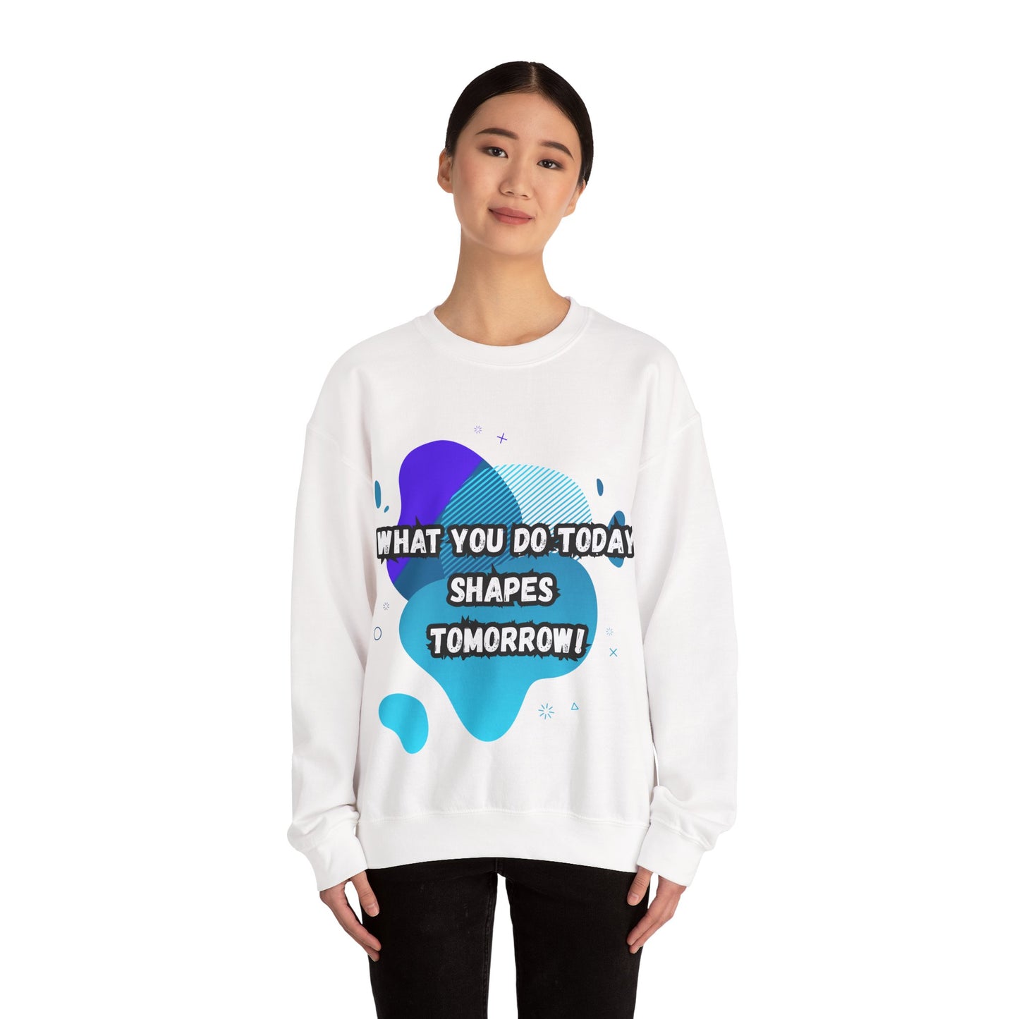 Inspirational Crewneck Sweatshirt – "What You Do Today Shapes Tomorrow!"