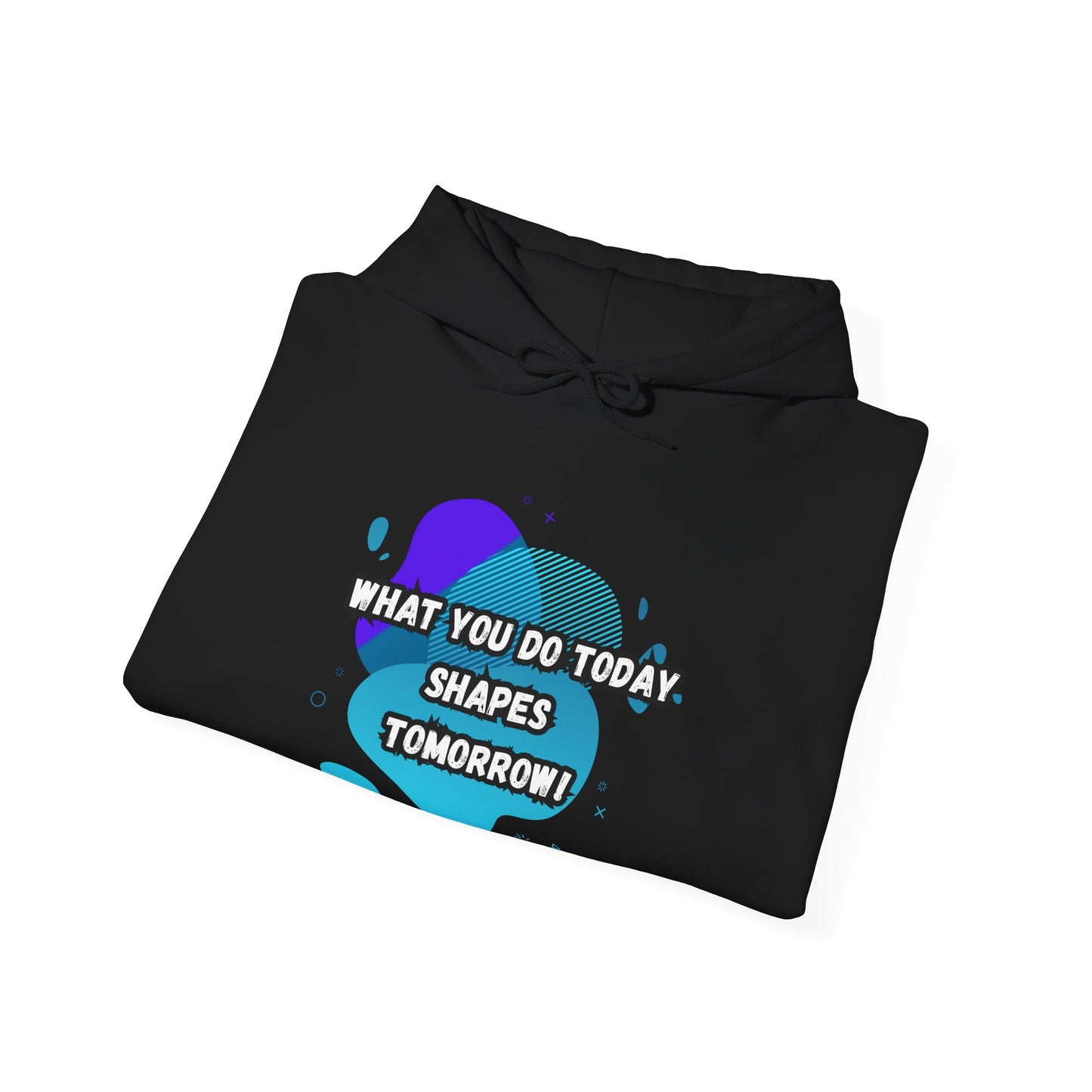 Motivational Clothing Hoodie - "What You Do Today Shapes Tomorrow!" Unisex Heavy Blend™