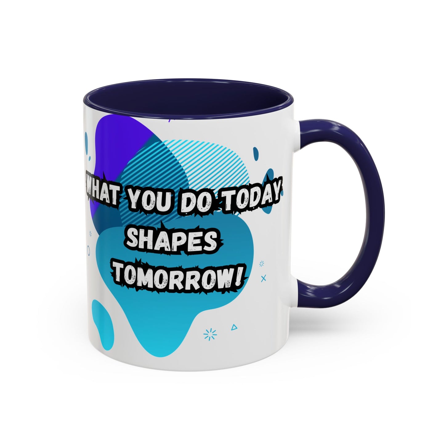 Inspiring Accessories Accent Coffee Mug - "What You Do Today Shapes Tomorrow!" - Motivational 11 & 15oz Cup for Daily Inspiration