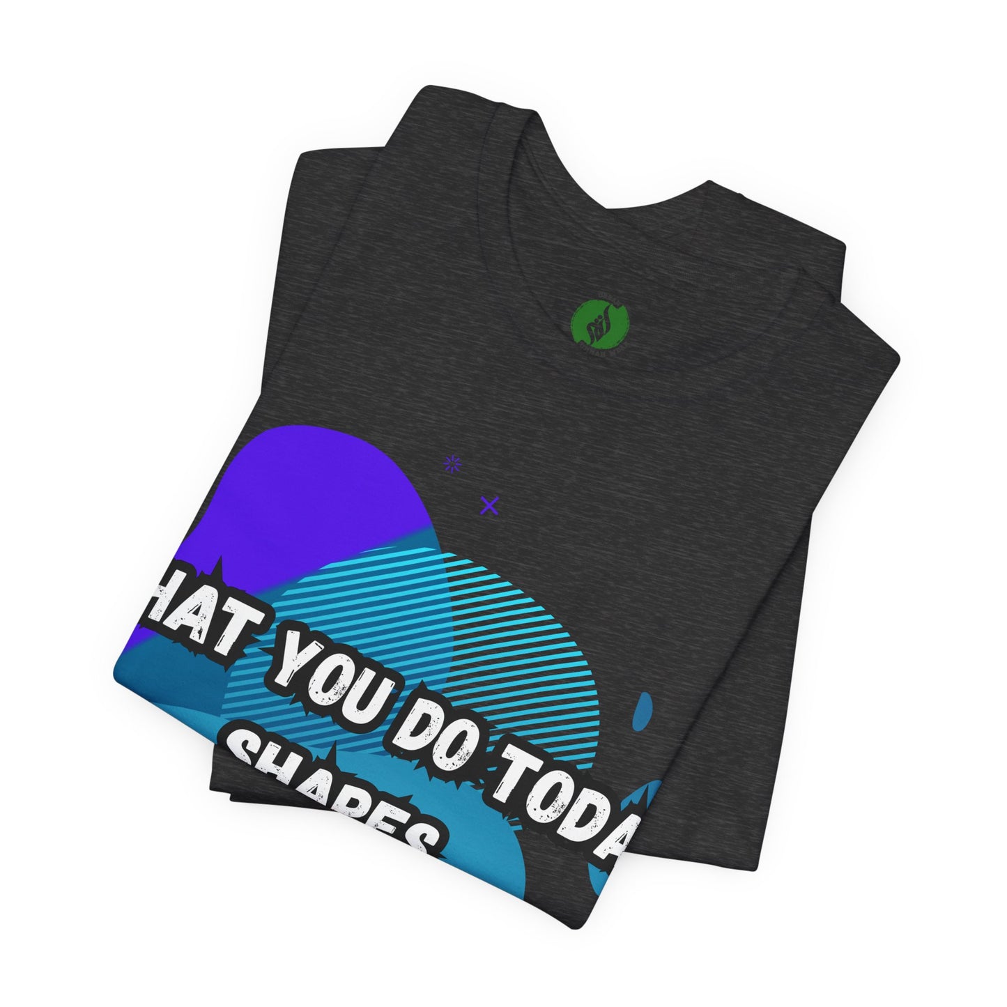 Motivational Graphic Tee - 'What You Do Today Shapes Tomorrow'