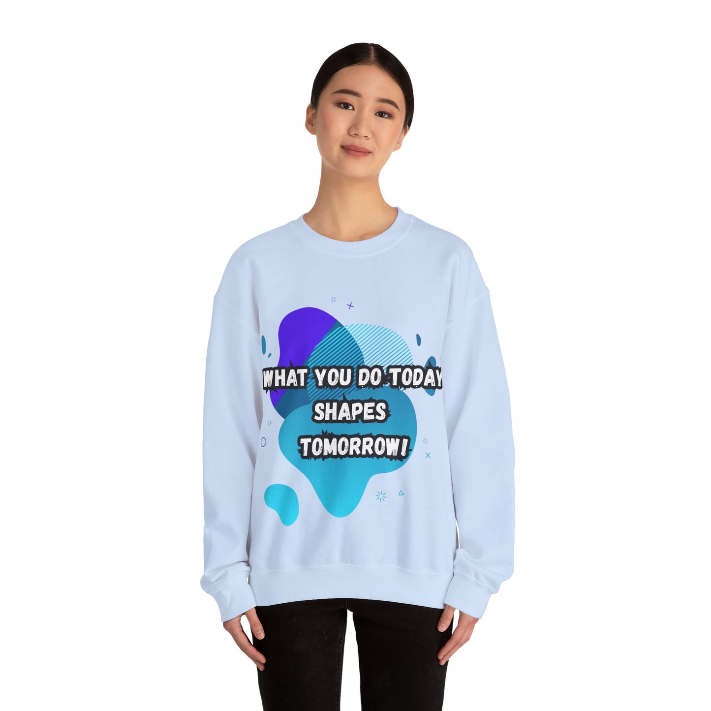 Inspirational Crewneck Sweatshirt – "What You Do Today Shapes Tomorrow!"