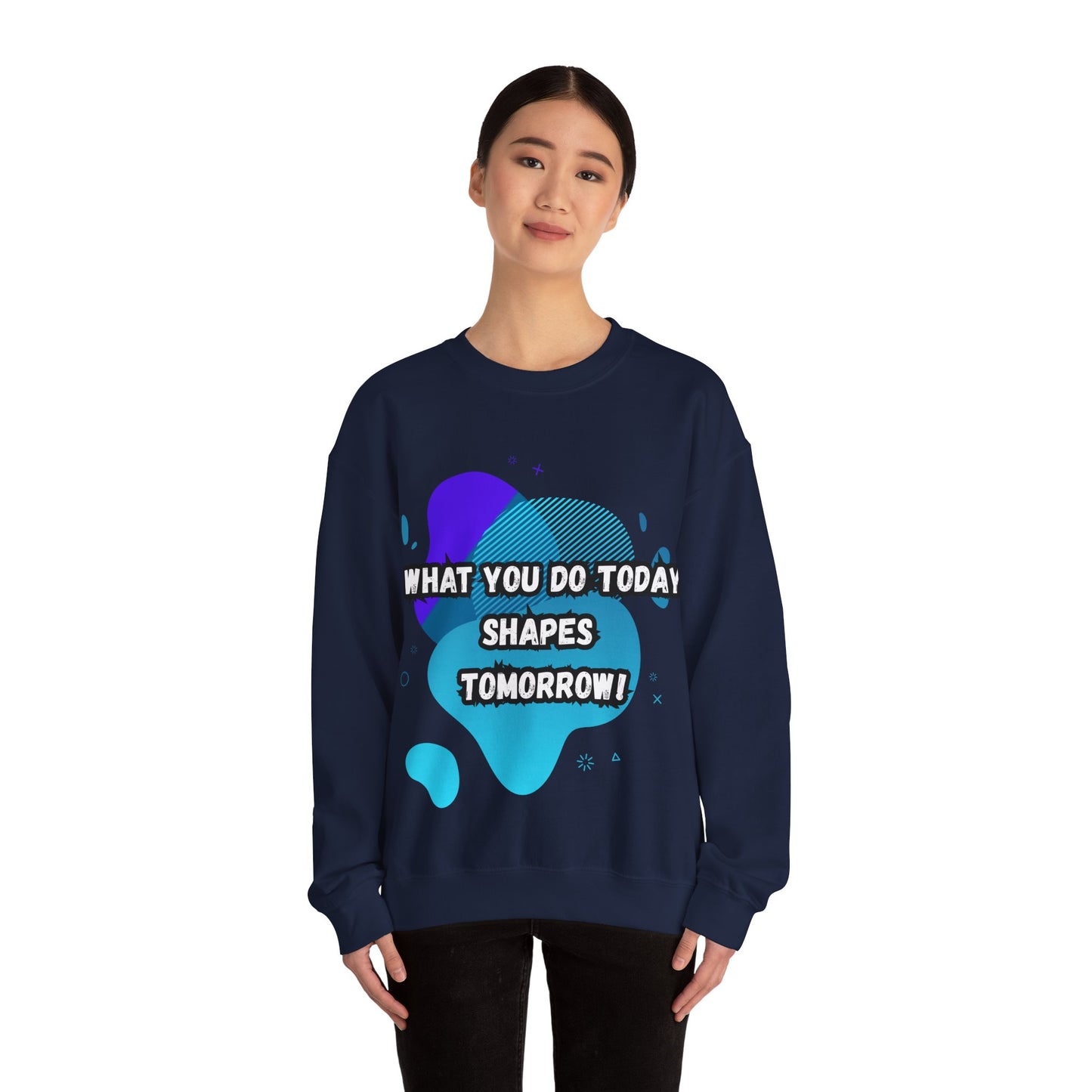 Inspirational Crewneck Sweatshirt – "What You Do Today Shapes Tomorrow!"
