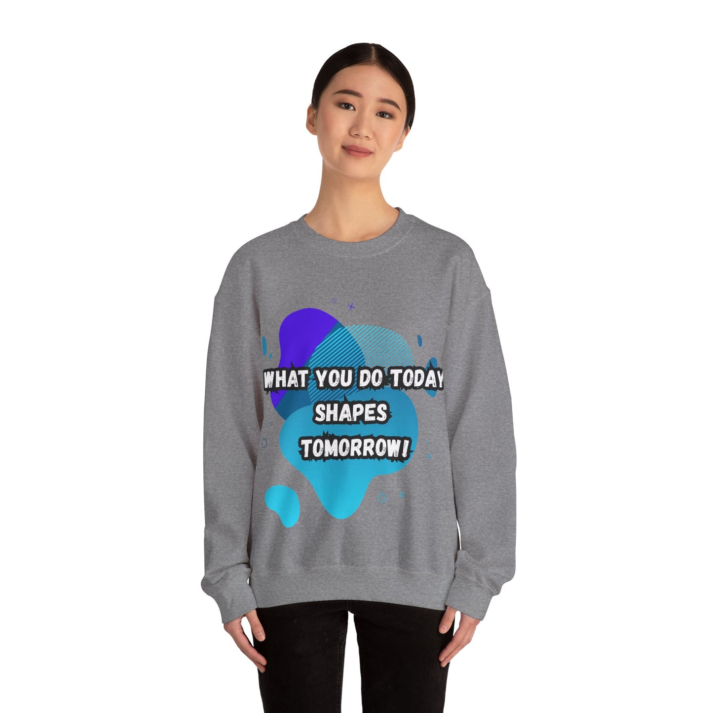 Inspirational Clothing Crewneck Sweatshirt – "What You Do Today Shapes Tomorrow!"