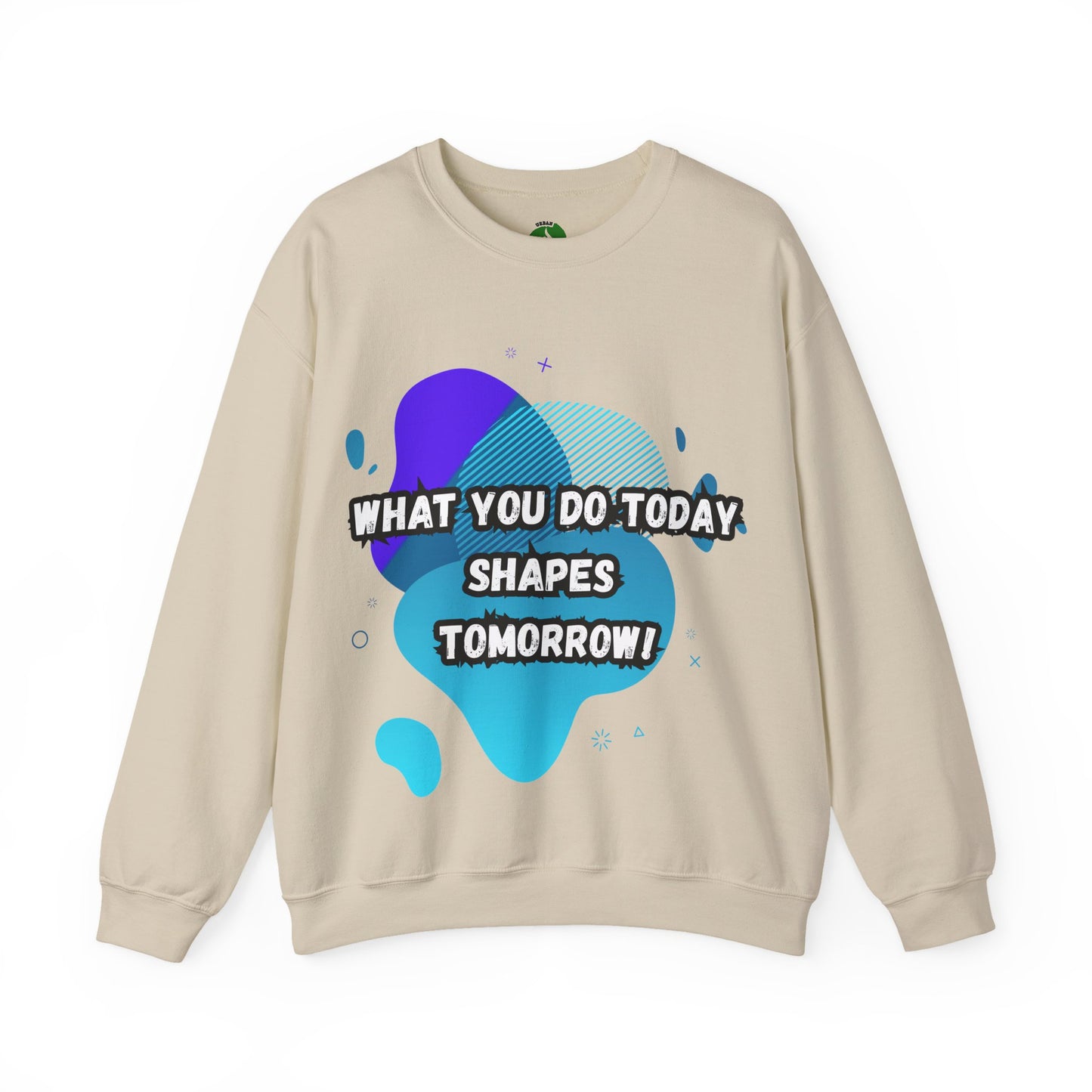 Inspirational Crewneck Sweatshirt – "What You Do Today Shapes Tomorrow!"