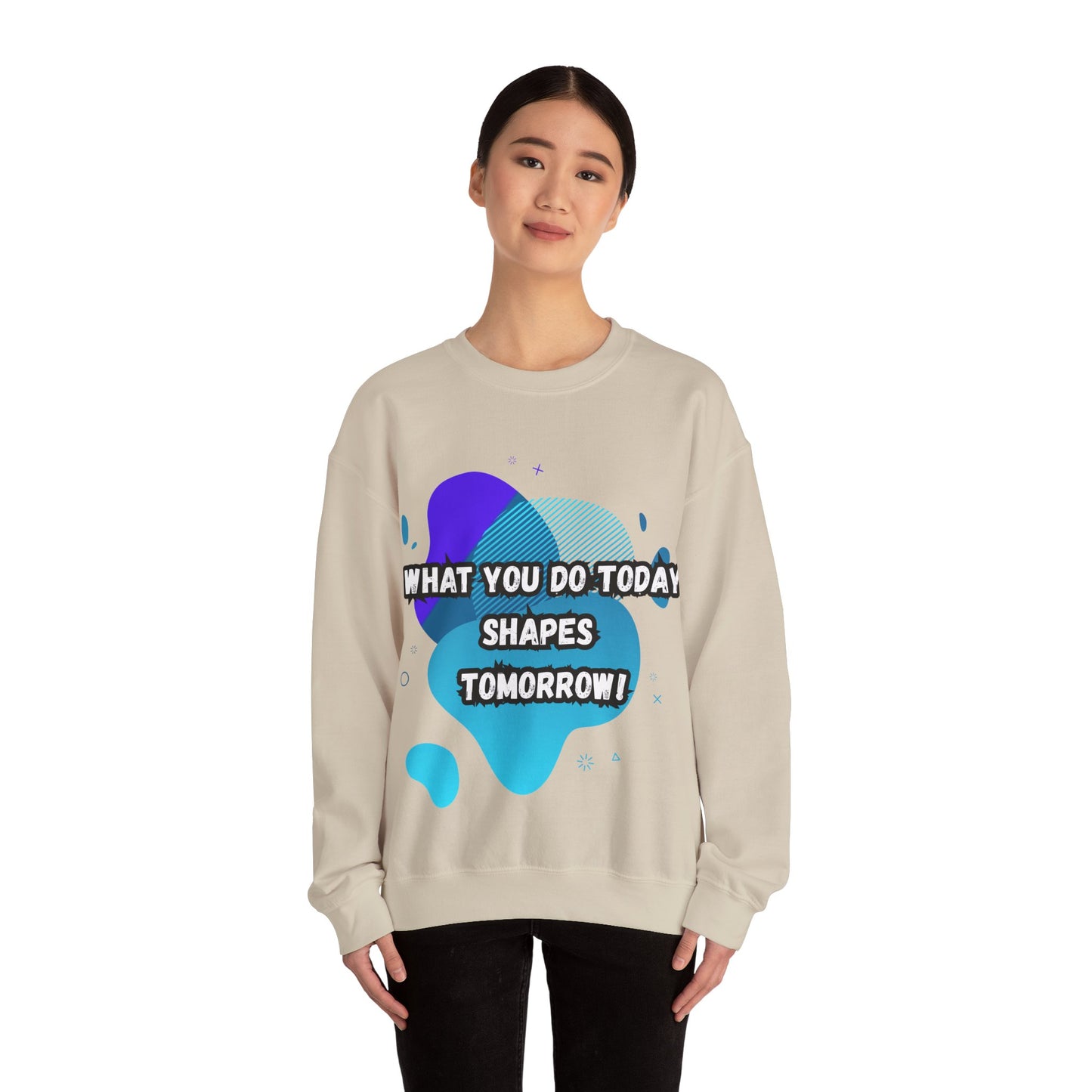 Inspirational Crewneck Sweatshirt – "What You Do Today Shapes Tomorrow!"